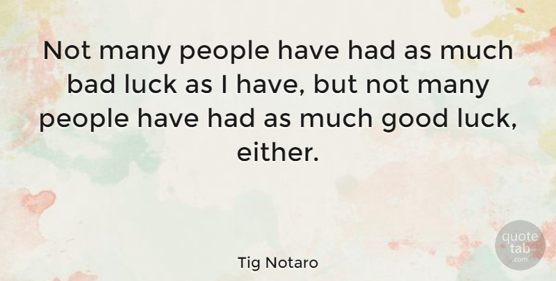 Tig Notaro Quote About Fun, Good Luck, People: Not Many People Have Had...