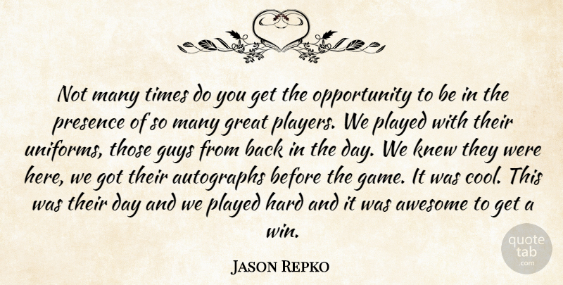 Jason Repko Quote About Autographs, Awesome, Great, Guys, Hard: Not Many Times Do You...