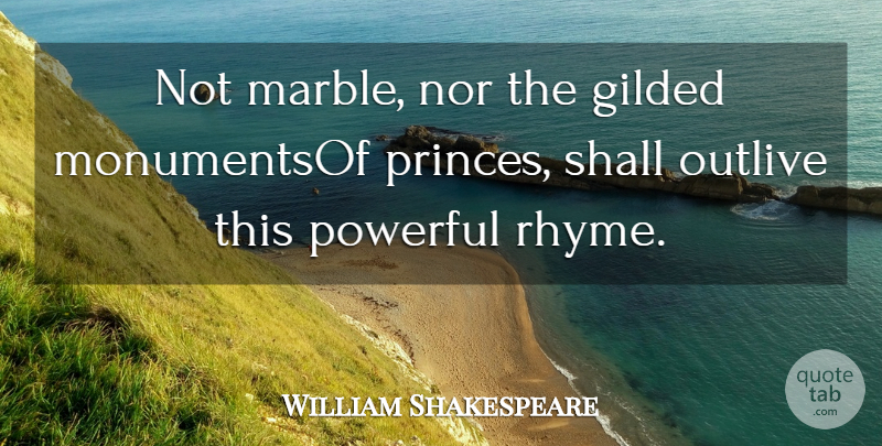 William Shakespeare Quote About Gilded, Nor, Outlive, Powerful, Shall: Not Marble Nor The Gilded...
