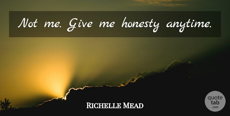 Richelle Mead Quote About Honesty, Giving, Give Me: Not Me Give Me Honesty...