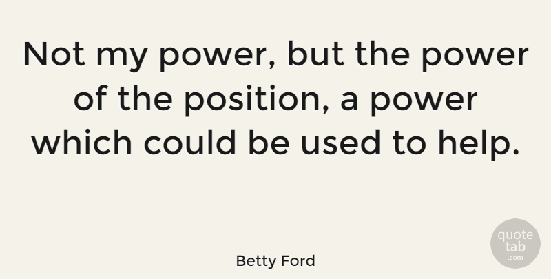 Betty Ford Quote About American Firstlady, Power: Not My Power But The...