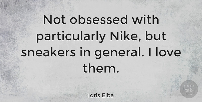 Idris Elba Quote About Love, Obsessed: Not Obsessed With Particularly Nike...