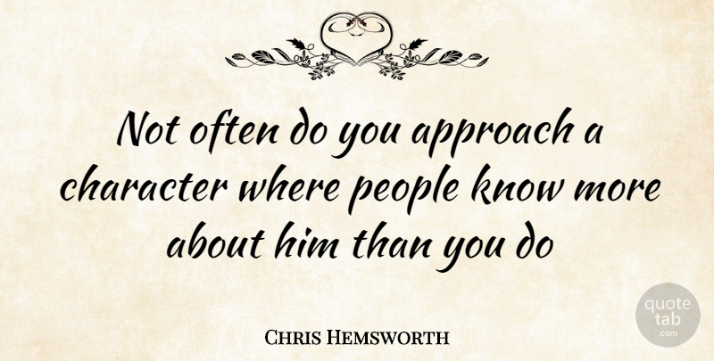 Chris Hemsworth Quote About Character, People, Approach: Not Often Do You Approach...