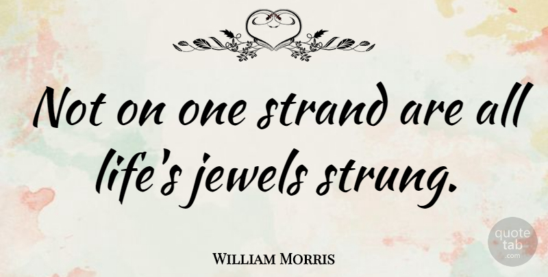 William Morris Quote About Jewels, Jewelry, Jewellery: Not On One Strand Are...