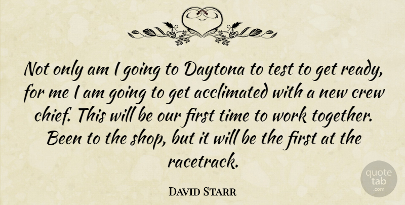 David Starr Quote About Crew, Daytona, Test, Time, Work: Not Only Am I Going...