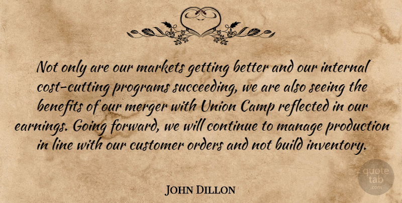 John Dillon Quote About Benefits, Build, Camp, Continue, Customer: Not Only Are Our Markets...