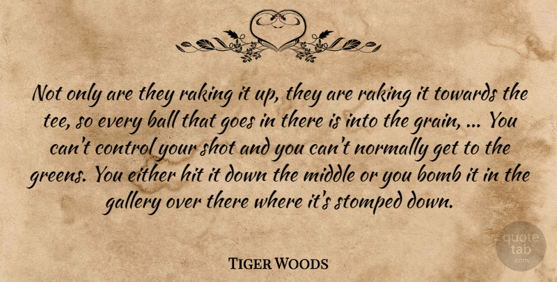 Tiger Woods Quote About Ball, Bomb, Control, Either, Gallery: Not Only Are They Raking...