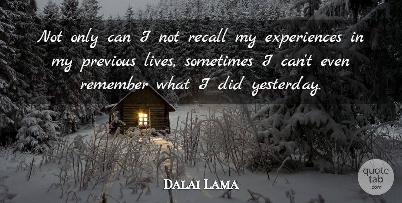 Dalai Lama Quote About Yesterday, Remember, Sometimes: Not Only Can I Not...