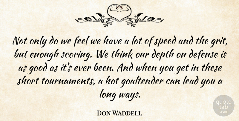 Don Waddell Quote About Defense, Depth, Good, Hot, Lead: Not Only Do We Feel...