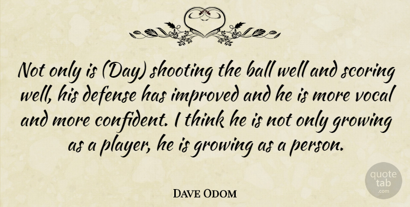 Dave Odom Quote About Ball, Defense, Growing, Improved, Scoring: Not Only Is Day Shooting...