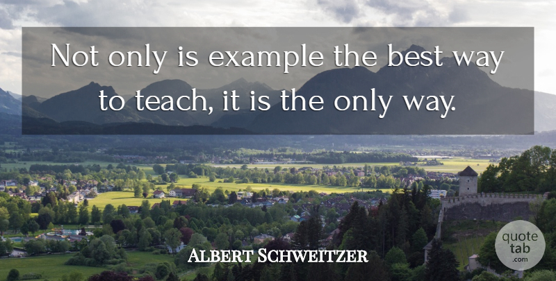 Albert Schweitzer Quote About Earning It, Way, Example: Not Only Is Example The...