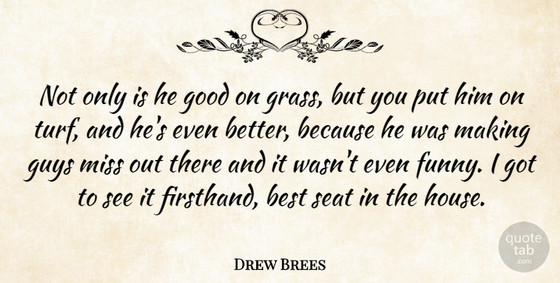 Drew Brees Quote About Best, Good, Guys, Miss, Seat: Not Only Is He Good...
