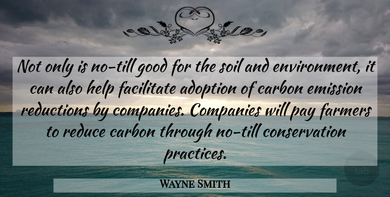 Wayne Smith Quote About Adoption, Carbon, Companies, Emission, Facilitate: Not Only Is No Till...