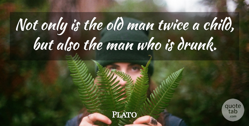 Plato Quote About Children, Men, Drunk: Not Only Is The Old...