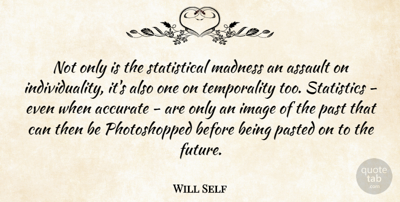 Will Self Quote About Past, Individuality, Statistics: Not Only Is The Statistical...