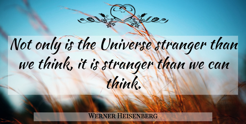 Werner Heisenberg Quote About Science, Reality, Thinking: Not Only Is The Universe...