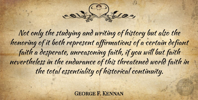 George F. Kennan Quote About Writing, Historical, Endurance: Not Only The Studying And...
