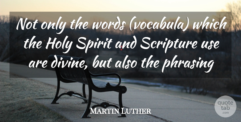 Martin Luther Quote About Scripture, Use, Spirit: Not Only The Words Vocabula...