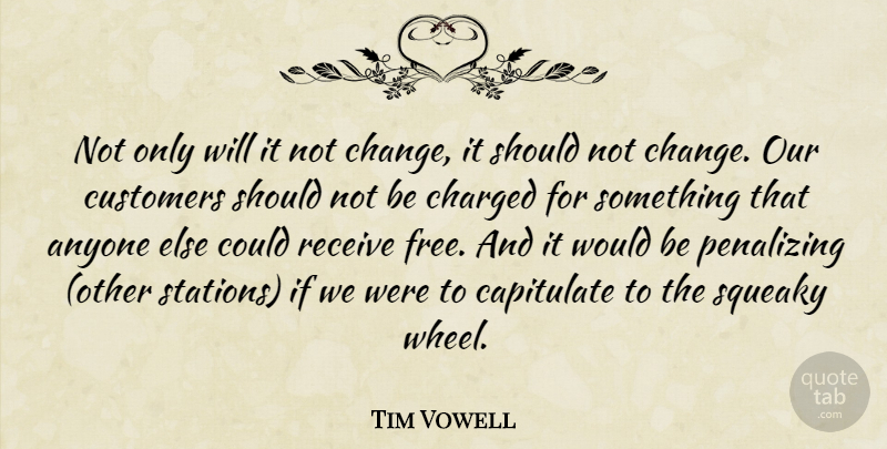 Tim Vowell Quote About Anyone, Charged, Customers, Receive: Not Only Will It Not...