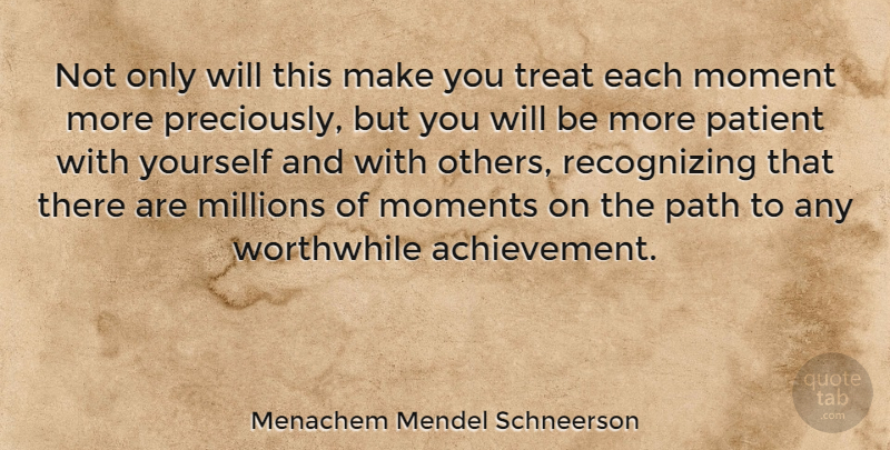 Menachem Mendel Schneerson Quote About Millions, Moment, Moments, Patient, Worthwhile: Not Only Will This Make...
