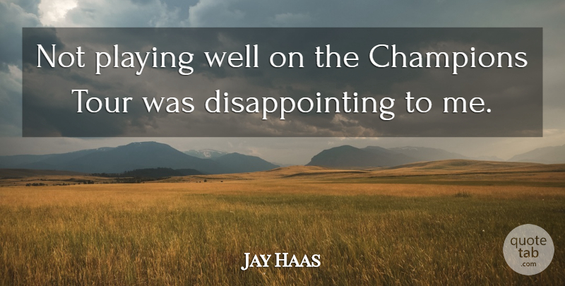 Jay Haas Quote About Champions, Playing, Tour: Not Playing Well On The...