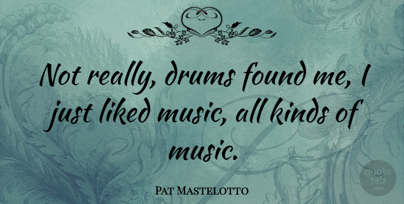 Pat Mastelotto Quote About Drums, Liked: Not Really Drums Found Me...