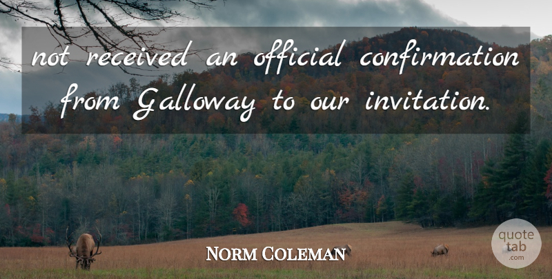 Norm Coleman Quote About Official, Received: Not Received An Official Confirmation...