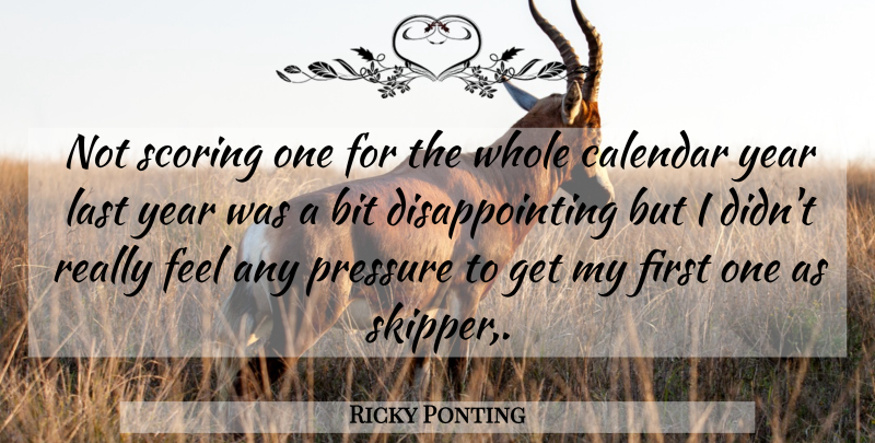 Ricky Ponting Quote About Years, Calendars, Lasts: Not Scoring One For The...