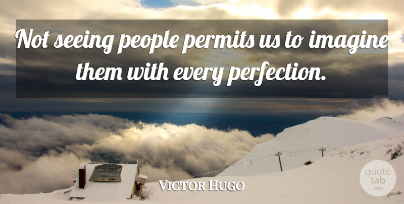 Victor Hugo Quote About Wisdom, Perfection, People: Not Seeing People Permits Us...