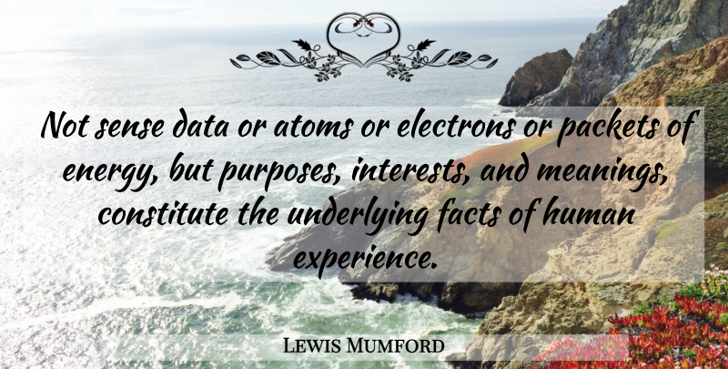 Lewis Mumford Quote About Data, Experience, Purpose: Not Sense Data Or Atoms...