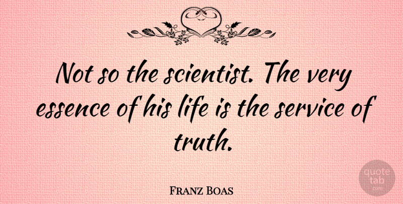 Franz Boas Quote About American Scientist, Essence, Life: Not So The Scientist The...