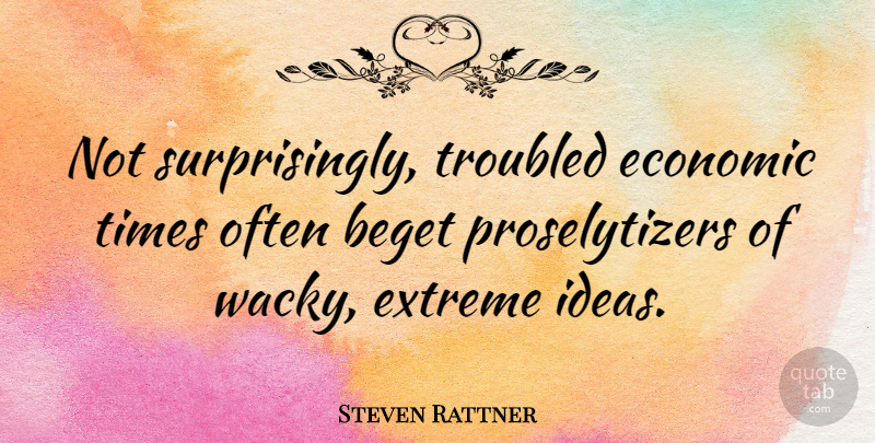 Steven Rattner Quote About Tough Economic Times, Ideas, Extremes: Not Surprisingly Troubled Economic Times...
