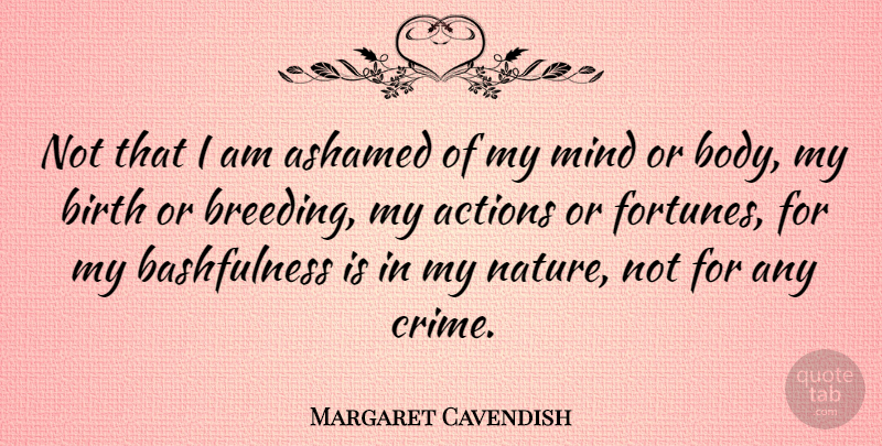 Margaret Cavendish Quote About Mind, Body, Action: Not That I Am Ashamed...