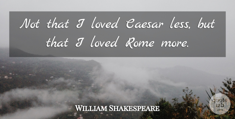 William Shakespeare Quote About Rome, Cassius, Ides Of March: Not That I Loved Caesar...