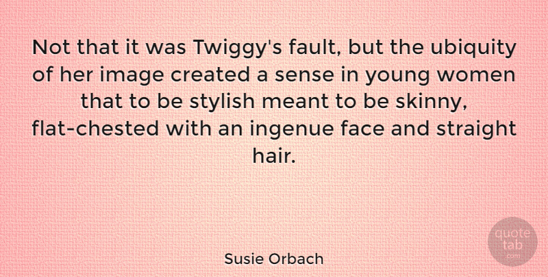 Susie Orbach Quote About Hair, Ubiquity, Faces: Not That It Was Twiggys...