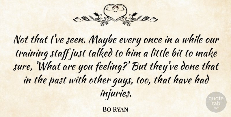 Bo Ryan Quote About Bit, Maybe, Past, Staff, Talked: Not That Ive Seen Maybe...