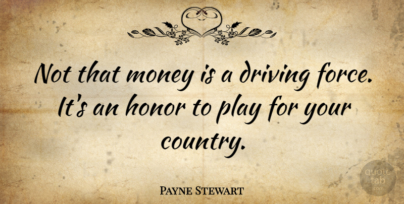 Payne Stewart Quote About Country, Play, Honor: Not That Money Is A...