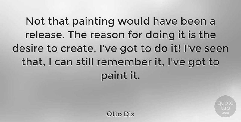 Otto Dix Quote About Desire, Painting, Reason, Remember, Seen: Not That Painting Would Have...