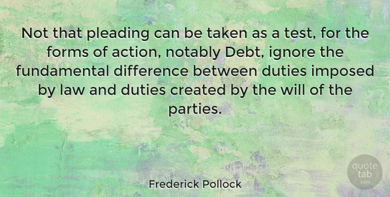 Frederick Pollock Quote About Created, Difference, Duties, Forms, Ignore: Not That Pleading Can Be...