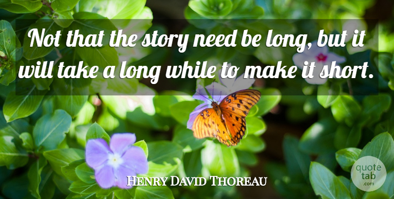Henry David Thoreau Quote About Writing, Long, Needs: Not That The Story Need...
