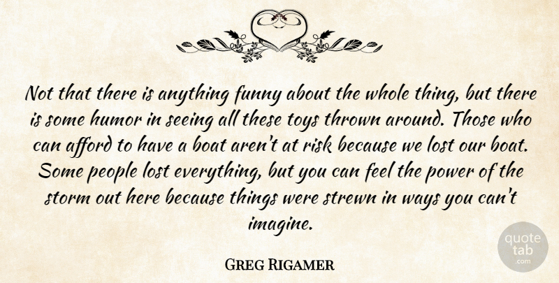 Greg Rigamer Quote About Afford, Boat, Funny, Humor, Lost: Not That There Is Anything...