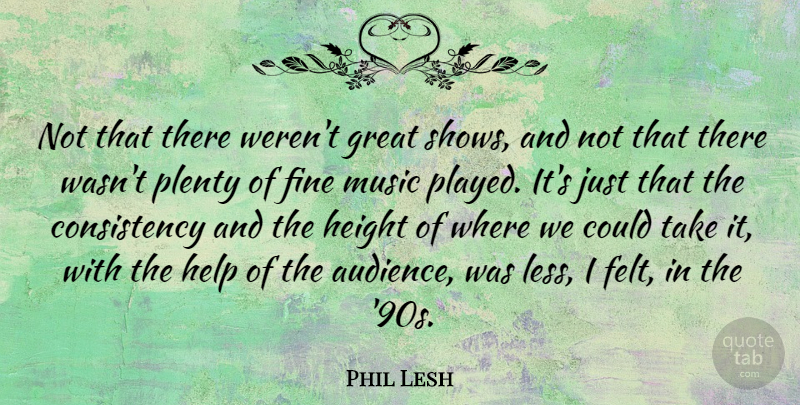Phil Lesh Quote About Consistency, Fine, Great, Height, Music: Not That There Werent Great...