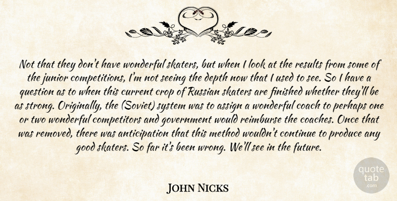 John Nicks Quote About Assign, Coach, Continue, Crop, Current: Not That They Dont Have...
