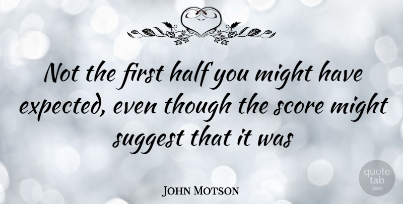 John Motson Quote About Soccer, Might, Firsts: Not The First Half You...
