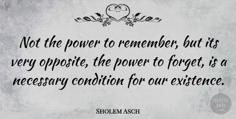 Sholem Asch Quote About Memories, Moving Forward, Opposites: Not The Power To Remember...