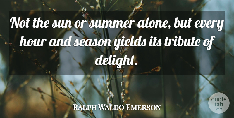 Ralph Waldo Emerson Quote About Summer, Yield, Delight: Not The Sun Or Summer...