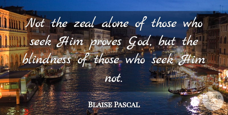 Blaise Pascal Quote About Blindness, Prove, Zeal: Not The Zeal Alone Of...