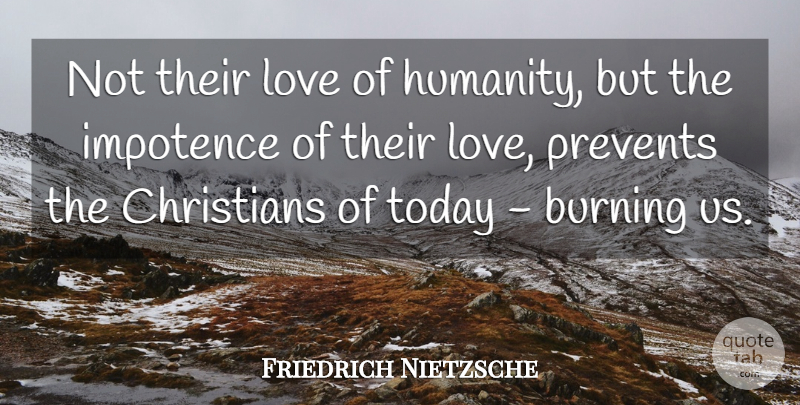 Friedrich Nietzsche Quote About Christian, Humanity, Today: Not Their Love Of Humanity...