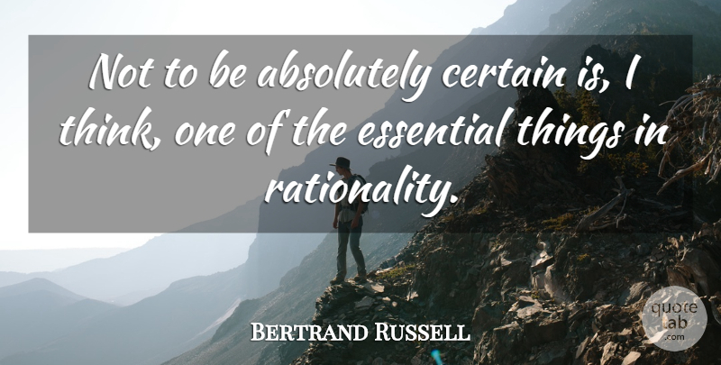 Bertrand Russell Quote About Thinking, Doubt And Certainty, Essentials: Not To Be Absolutely Certain...