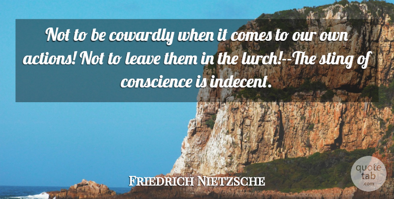 Friedrich Nietzsche Quote About Action, Cowardly, Remorse: Not To Be Cowardly When...